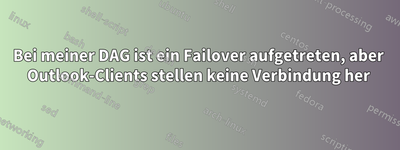 Bei meiner DAG ist ein Failover aufgetreten, aber Outlook-Clients stellen keine Verbindung her