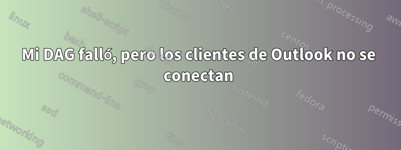 Mi DAG falló, pero los clientes de Outlook no se conectan