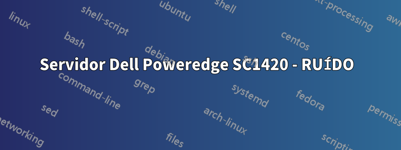 Servidor Dell Poweredge SC1420 - RUÍDO 