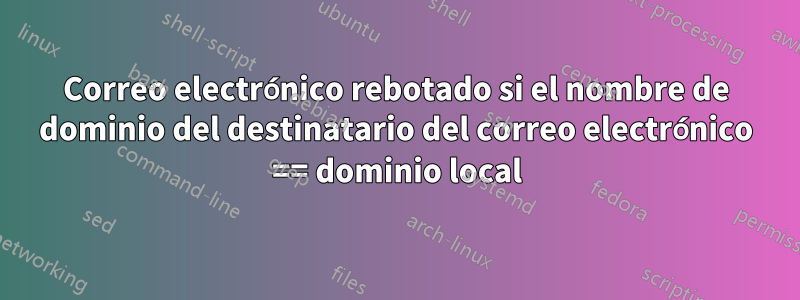 Correo electrónico rebotado si el nombre de dominio del destinatario del correo electrónico == dominio local