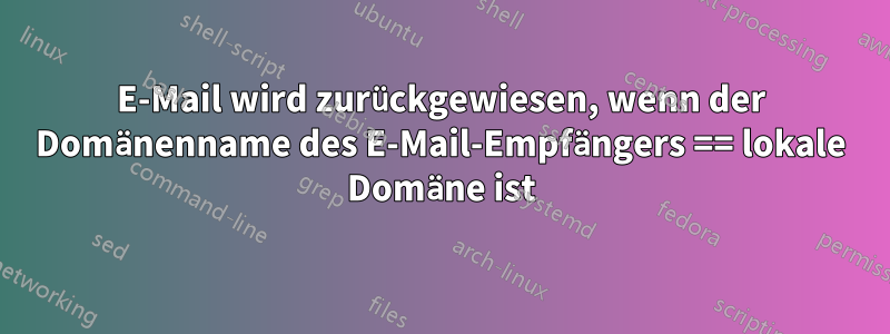 E-Mail wird zurückgewiesen, wenn der Domänenname des E-Mail-Empfängers == lokale Domäne ist