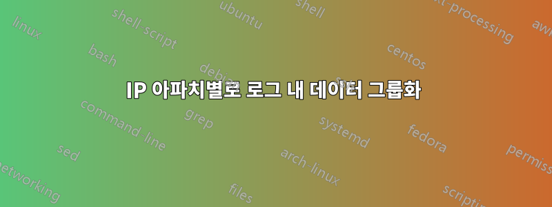IP 아파치별로 로그 내 데이터 그룹화