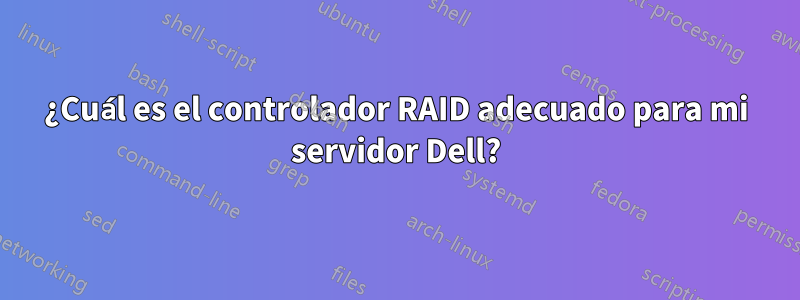 ¿Cuál es el controlador RAID adecuado para mi servidor Dell?