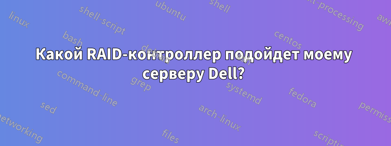 Какой RAID-контроллер подойдет моему серверу Dell?
