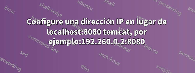 Configure una dirección IP en lugar de localhost:8080 tomcat, por ejemplo:192.260.0.2:8080