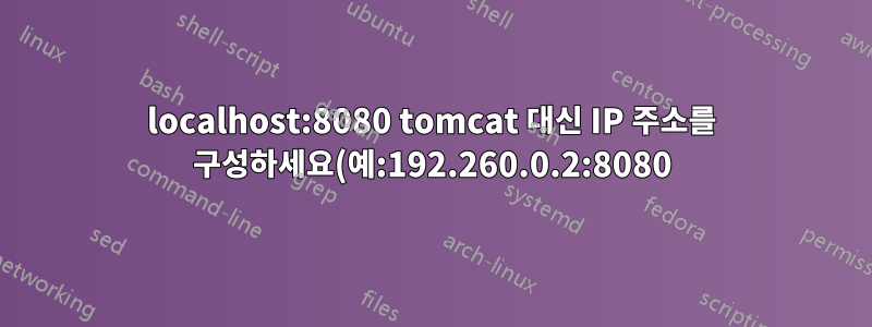 localhost:8080 tomcat 대신 IP 주소를 구성하세요(예:192.260.0.2:8080).