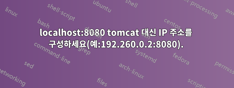 localhost:8080 tomcat 대신 IP 주소를 구성하세요(예:192.260.0.2:8080).