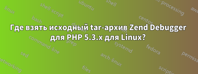 Где взять исходный tar-архив Zend Debugger для PHP 5.3.x для Linux?
