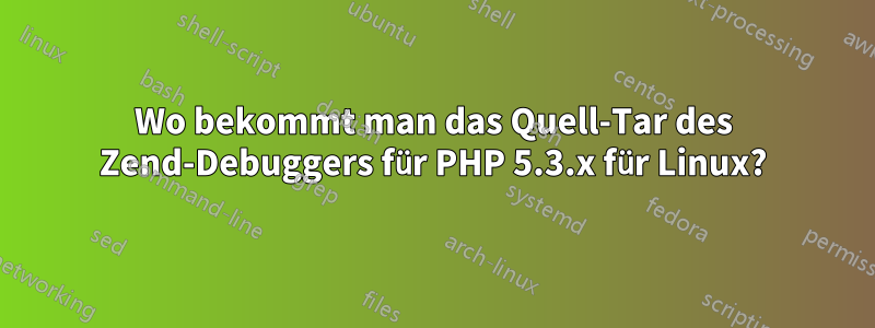 Wo bekommt man das Quell-Tar des Zend-Debuggers für PHP 5.3.x für Linux?