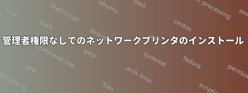 管理者権限なしでのネットワークプリンタのインストール
