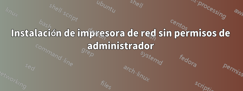 Instalación de impresora de red sin permisos de administrador