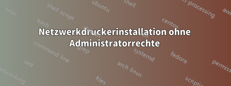 Netzwerkdruckerinstallation ohne Administratorrechte