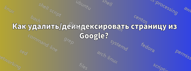 Как удалить/деиндексировать страницу из Google? 