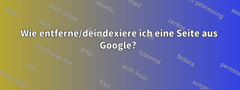 Wie entferne/deindexiere ich eine Seite aus Google? 