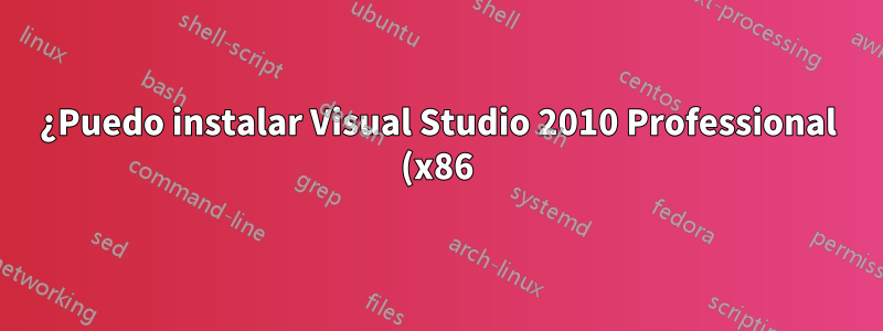 ¿Puedo instalar Visual Studio 2010 Professional (x86) en una máquina x64?