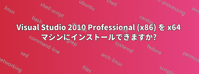Visual Studio 2010 Professional (x86) を x64 マシンにインストールできますか?