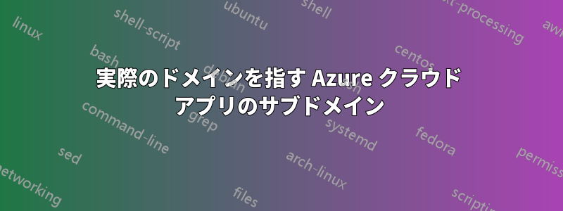 実際のドメインを指す Azure クラウド アプリのサブドメイン