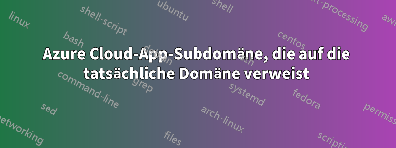 Azure Cloud-App-Subdomäne, die auf die tatsächliche Domäne verweist