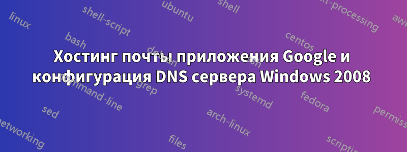 Хостинг почты приложения Google и конфигурация DNS сервера Windows 2008