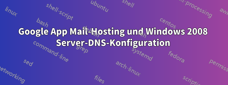 Google App Mail-Hosting und Windows 2008 Server-DNS-Konfiguration