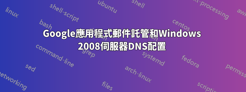 Google應用程式郵件託管和Windows 2008伺服器DNS配置