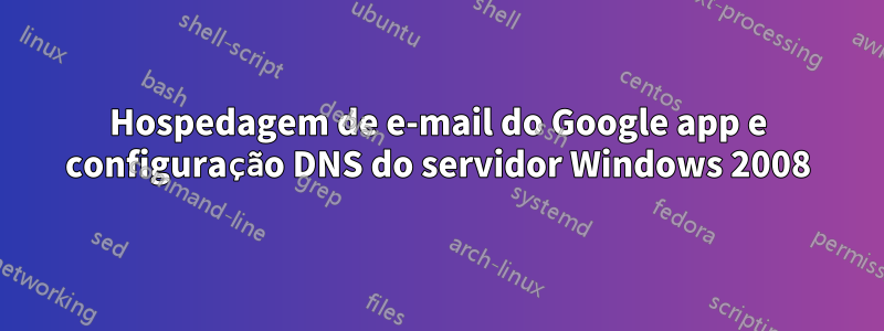 Hospedagem de e-mail do Google app e configuração DNS do servidor Windows 2008