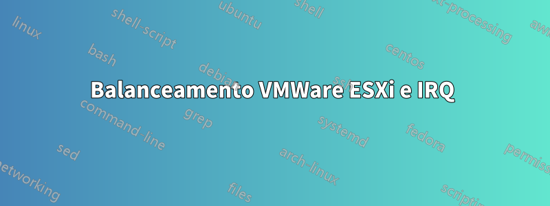 Balanceamento VMWare ESXi e IRQ