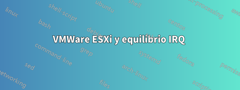 VMWare ESXi y equilibrio IRQ