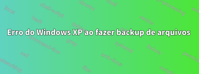 Erro do Windows XP ao fazer backup de arquivos