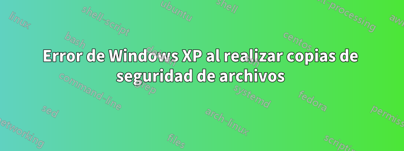 Error de Windows XP al realizar copias de seguridad de archivos