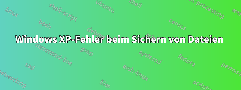 Windows XP-Fehler beim Sichern von Dateien