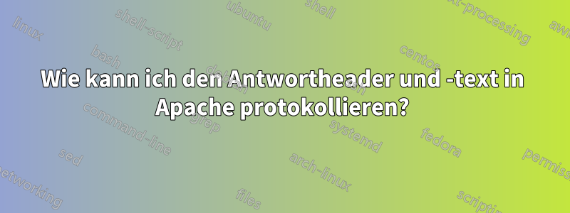 Wie kann ich den Antwortheader und -text in Apache protokollieren?