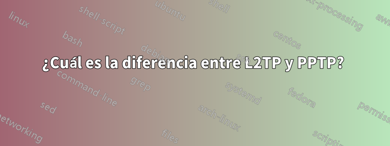 ¿Cuál es la diferencia entre L2TP y PPTP?