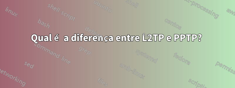 Qual é a diferença entre L2TP e PPTP?