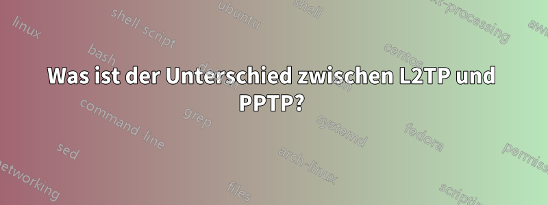 Was ist der Unterschied zwischen L2TP und PPTP?