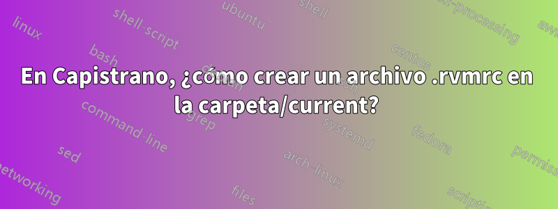 En Capistrano, ¿cómo crear un archivo .rvmrc en la carpeta/current?
