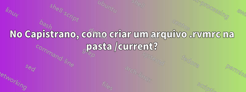 No Capistrano, como criar um arquivo .rvmrc na pasta /current?