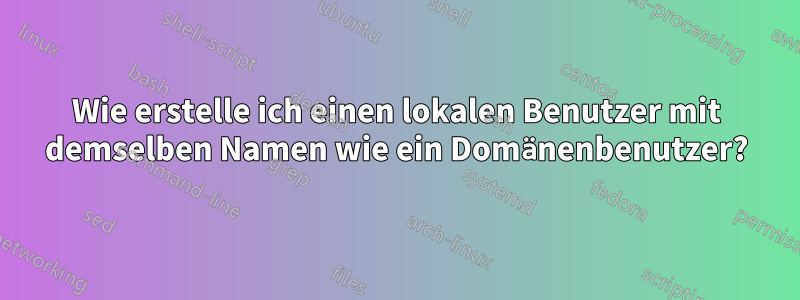 Wie erstelle ich einen lokalen Benutzer mit demselben Namen wie ein Domänenbenutzer?