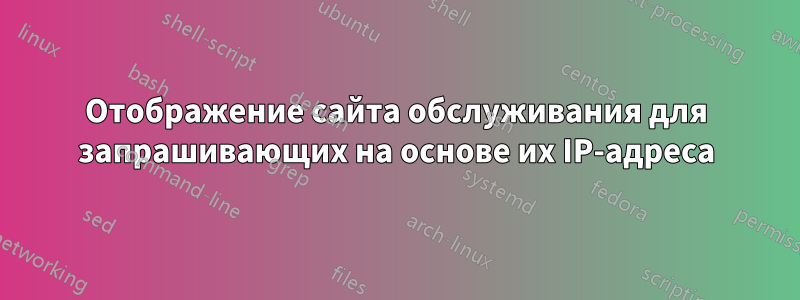 Отображение сайта обслуживания для запрашивающих на основе их IP-адреса