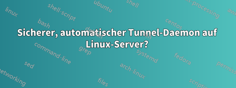 Sicherer, automatischer Tunnel-Daemon auf Linux-Server?