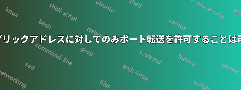 特定のIPパブリックアドレスに対してのみポート転送を許可することは可能ですか？