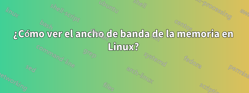 ¿Cómo ver el ancho de banda de la memoria en Linux?