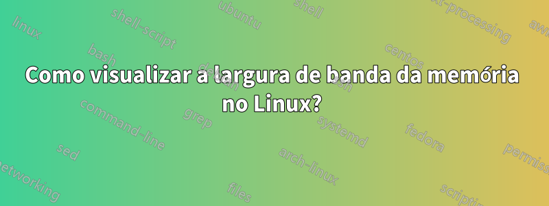 Como visualizar a largura de banda da memória no Linux?