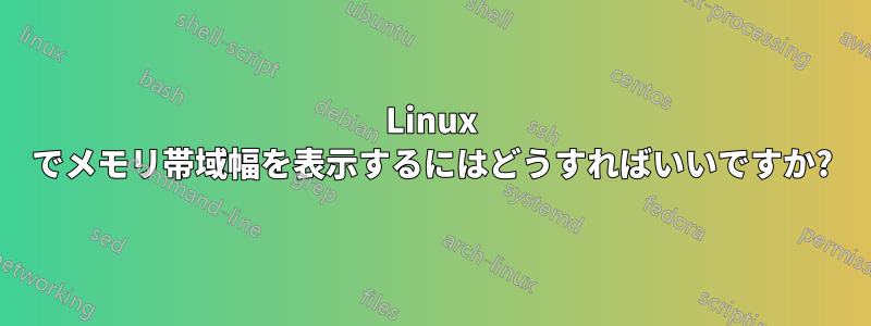 Linux でメモリ帯域幅を表示するにはどうすればいいですか?