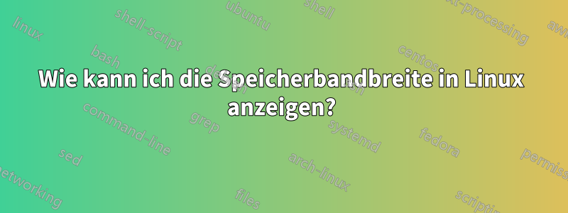 Wie kann ich die Speicherbandbreite in Linux anzeigen?
