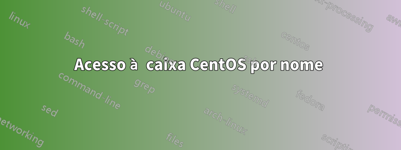 Acesso à caixa CentOS por nome