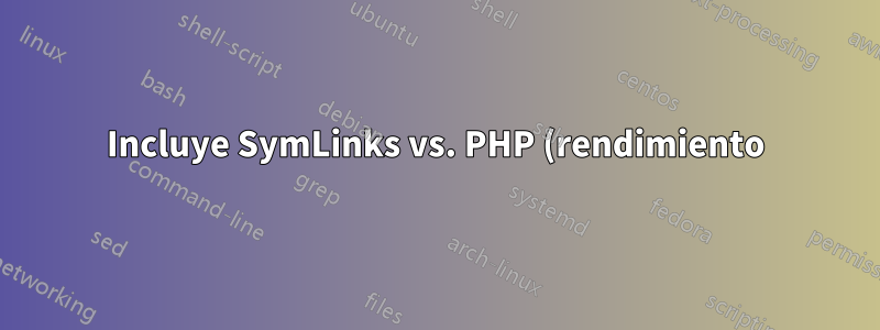 Incluye SymLinks vs. PHP (rendimiento)