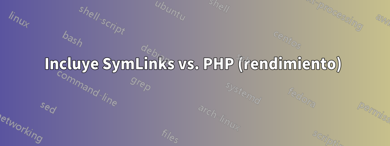 Incluye SymLinks vs. PHP (rendimiento)