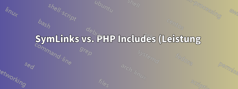 SymLinks vs. PHP Includes (Leistung)