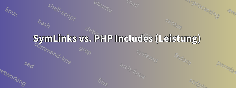 SymLinks vs. PHP Includes (Leistung)